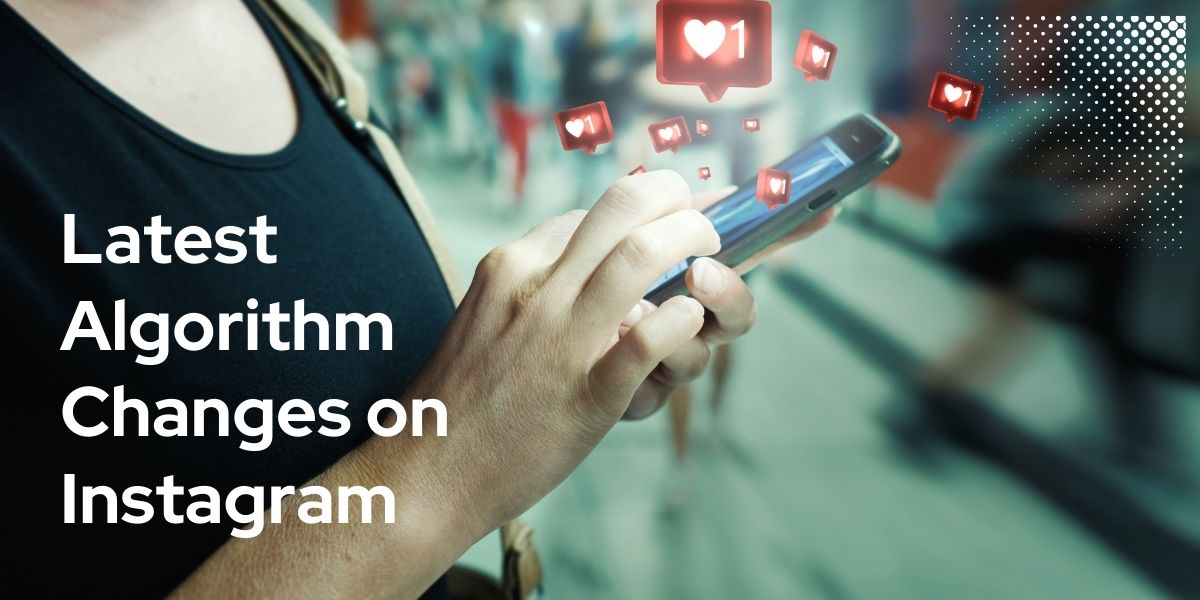 Here Are the Latest Algorithm Changes on Instagram: What You Need to Know